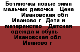 Ботиночки новые зима мальчик девочка › Цена ­ 800 - Ивановская обл., Иваново г. Дети и материнство » Детская одежда и обувь   . Ивановская обл.,Иваново г.